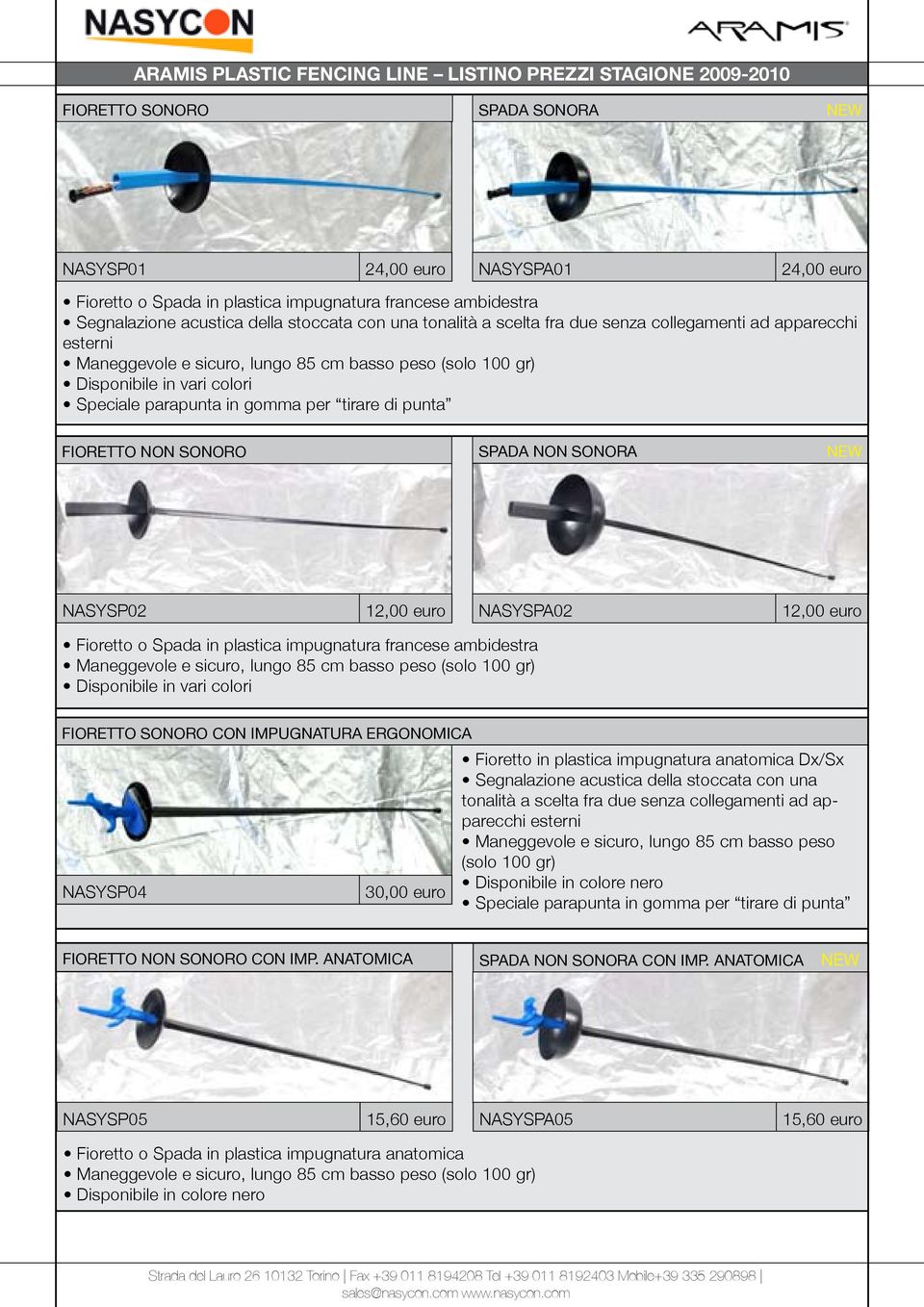 NASYSP02 12,00 euro NASYSPA02 12,00 euro Fioretto o Spada in plastica impugnatura francese ambidestra Maneggevole e sicuro, lungo 85 cm basso peso (solo 100 gr) Disponibile in vari colori FIORETTO