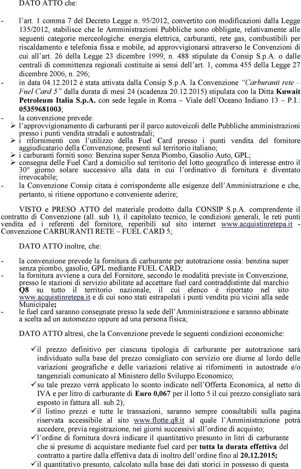 carburanti, rete gas, combustibili per riscaldamento e telefonia fissa e mobile, ad approvvigionarsi attraverso le Convenzioni di cui all art. 26 della Legge 23 dicembre 1999, n.