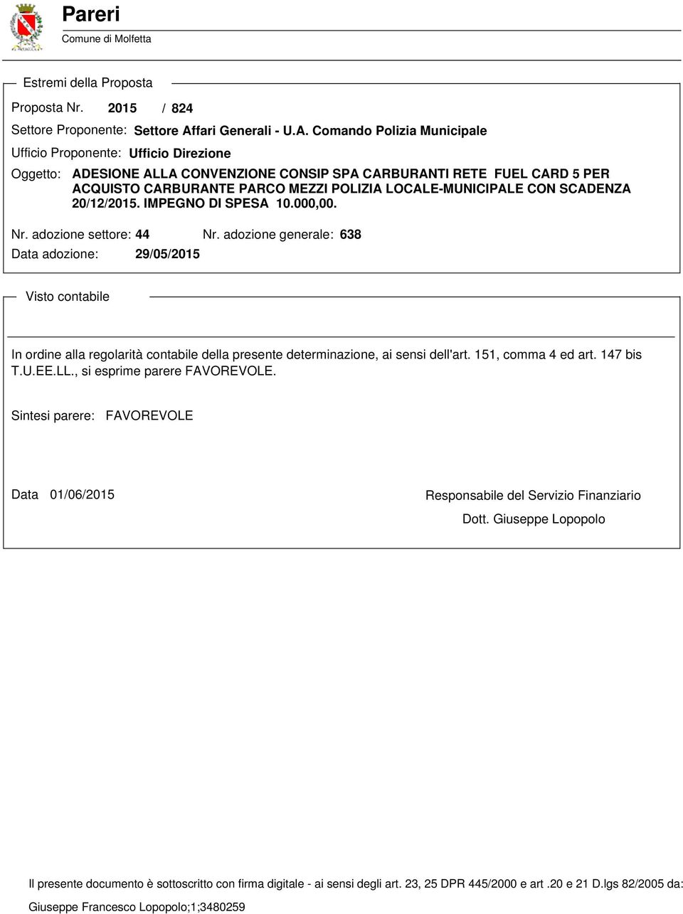 Comando Polizia Municipale Ufficio Proponente: Oggetto: Ufficio Direzione ADESIONE ALLA CONVENZIONE CONSIP SPA CARBURANTI RETE FUEL CARD 5 PER ACQUISTO CARBURANTE PARCO MEZZI POLIZIA