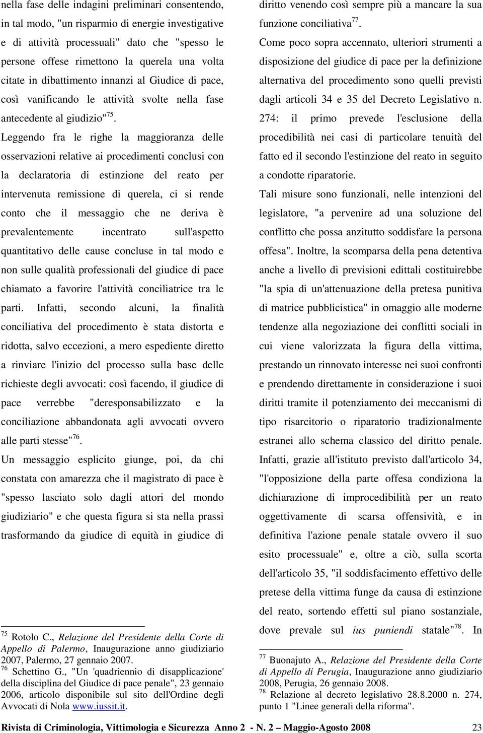 Leggendo fra le righe la maggioranza delle osservazioni relative ai procedimenti conclusi con la declaratoria di estinzione del reato per intervenuta remissione di querela, ci si rende conto che il