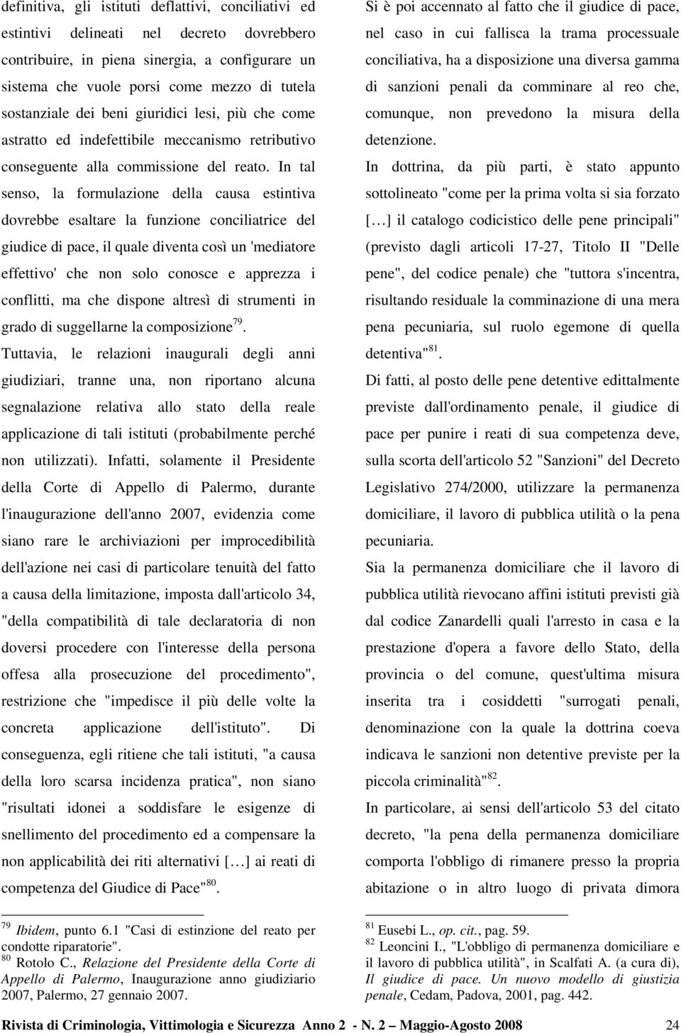 In tal senso, la formulazione della causa estintiva dovrebbe esaltare la funzione conciliatrice del giudice di pace, il quale diventa così un 'mediatore effettivo' che non solo conosce e apprezza i