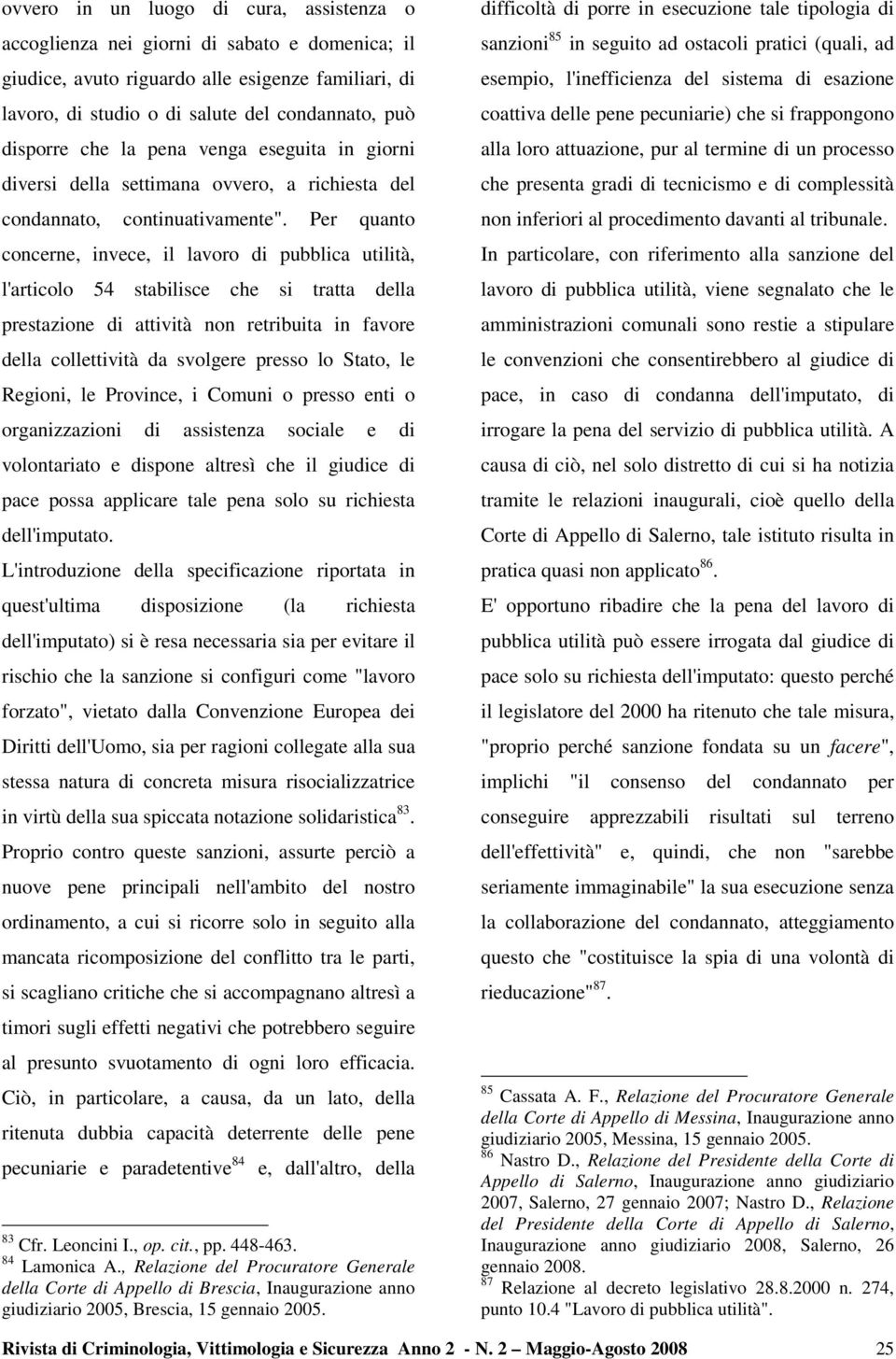 Per quanto concerne, invece, il lavoro di pubblica utilità, l'articolo 54 stabilisce che si tratta della prestazione di attività non retribuita in favore della collettività da svolgere presso lo