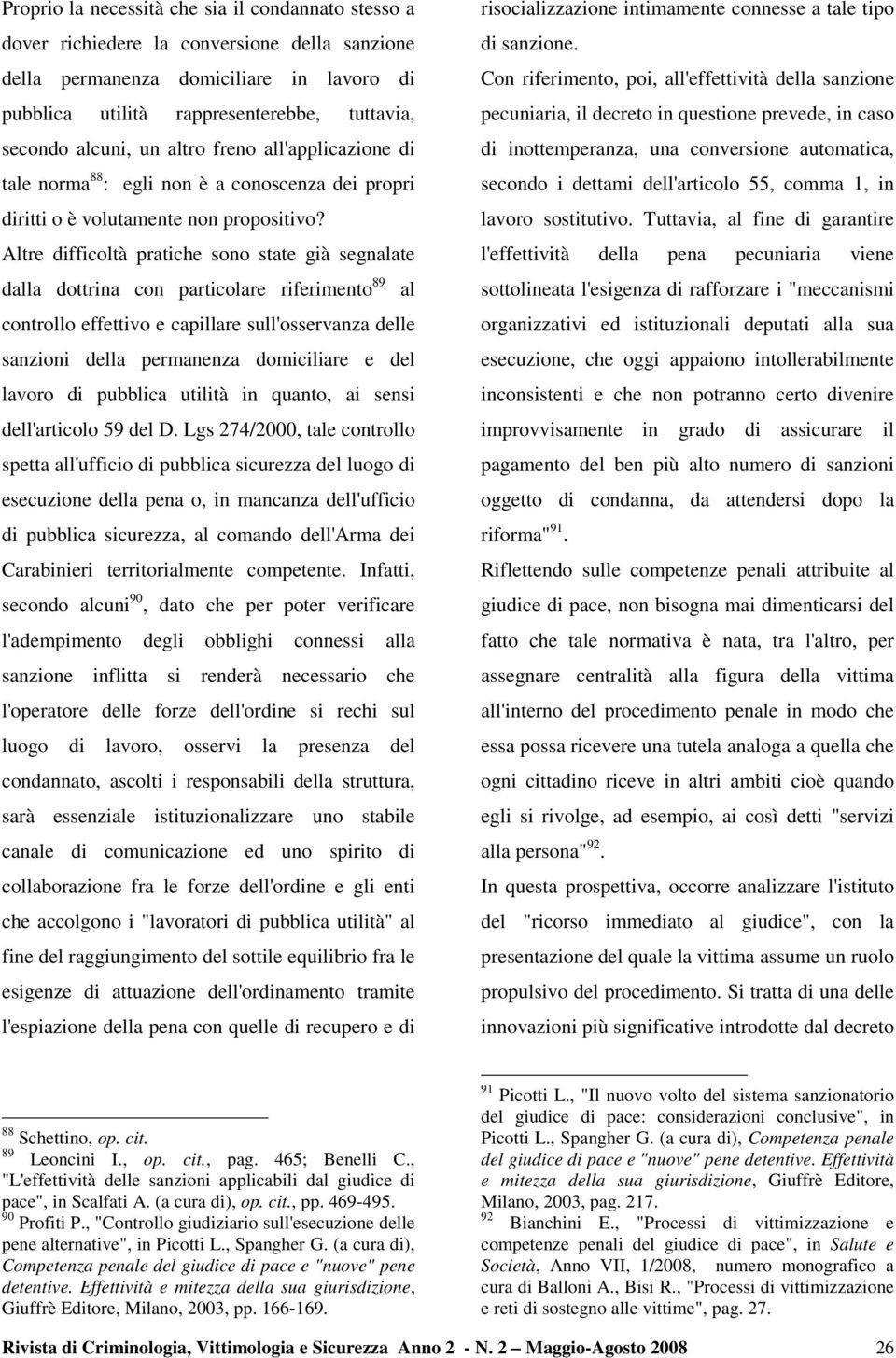 Altre difficoltà pratiche sono state già segnalate dalla dottrina con particolare riferimento 89 al controllo effettivo e capillare sull'osservanza delle sanzioni della permanenza domiciliare e del