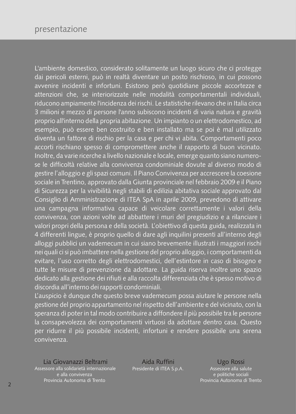 Le sttistiche rilevno che in Itli circ 3 milioni e mezzo di persone l'nno subiscono incidenti di vri ntur e grvità proprio ll'interno dell propri bitzione.