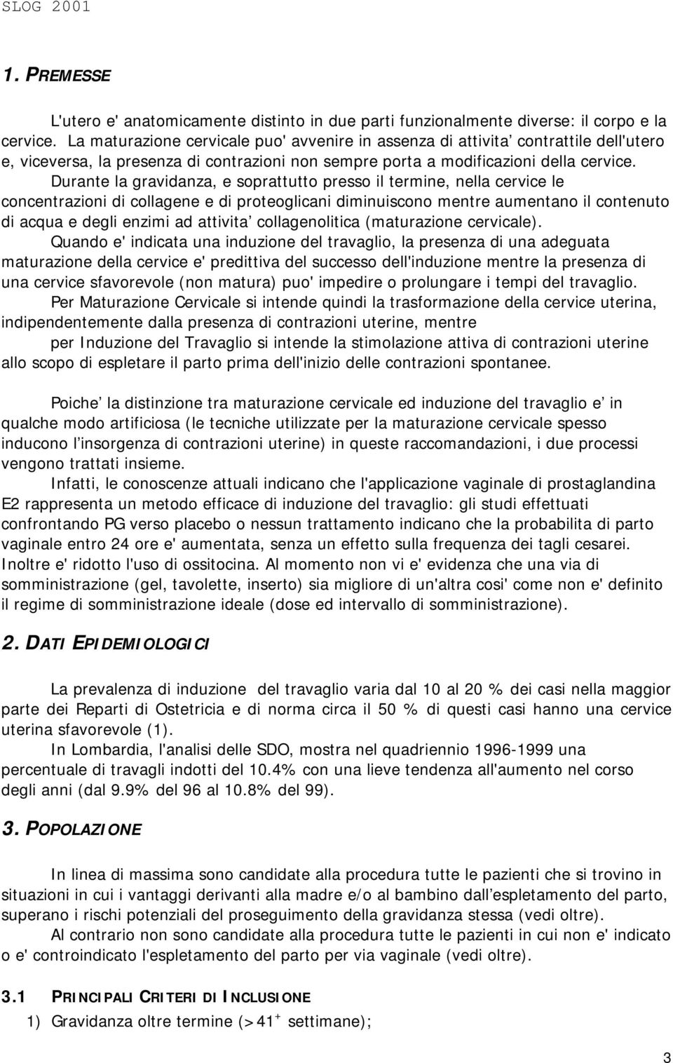 Durante la gravidanza, e soprattutto presso il termine, nella cervice le concentrazioni di collagene e di proteoglicani diminuiscono mentre aumentano il contenuto di acqua e degli enzimi ad attivita