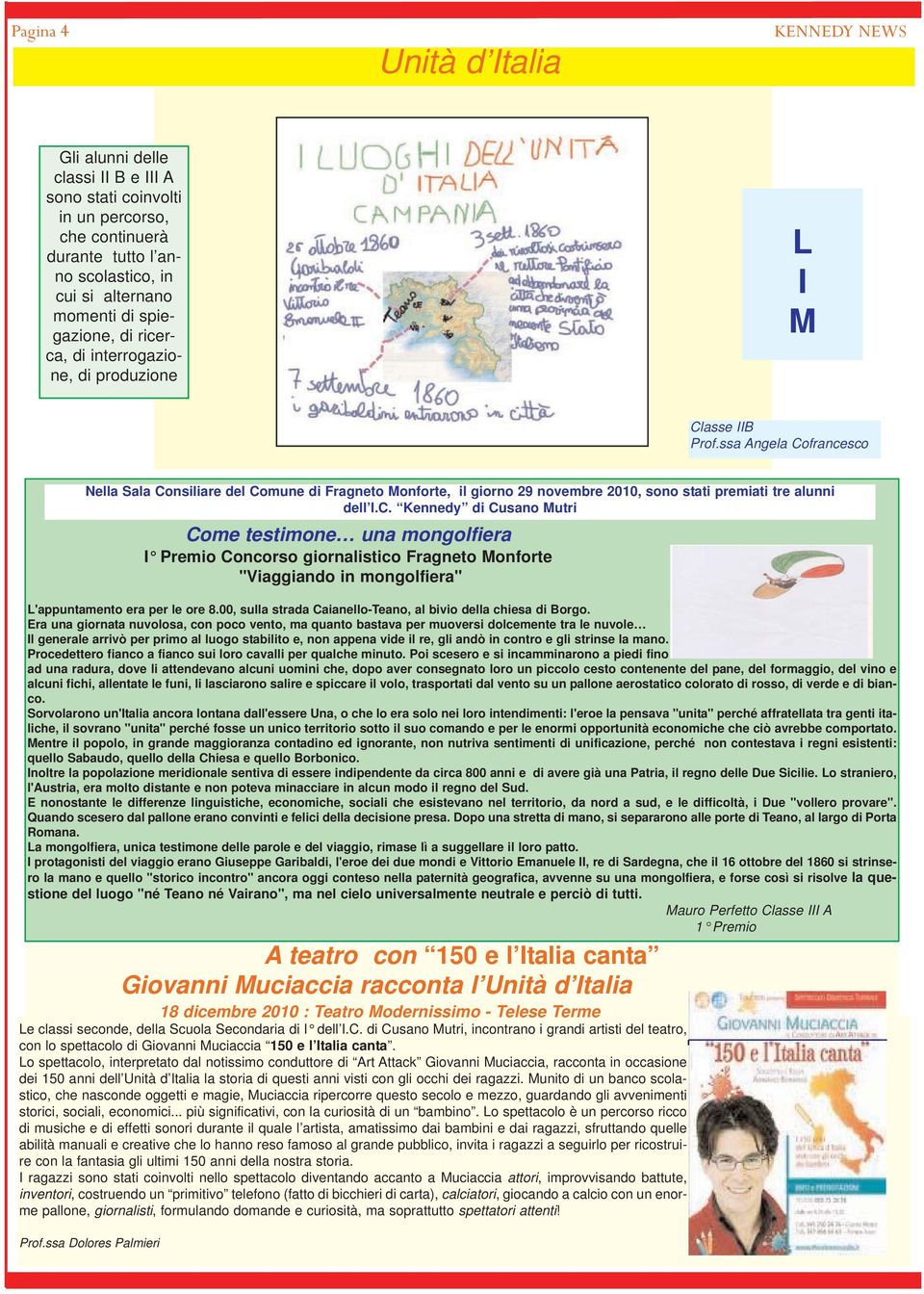 ssa Angela Cofrancesco Nella Sala Consiliare del Comune di Fragneto Monforte, il giorno 29 novembre 2010, sono stati premiati tre alunni dell I.C. Kennedy di Cusano Mutri 18 dicembre 2010 : Teatro Modernissimo - Telese Terme Le classi seconde, della Scuola Secondaria di I dell I.