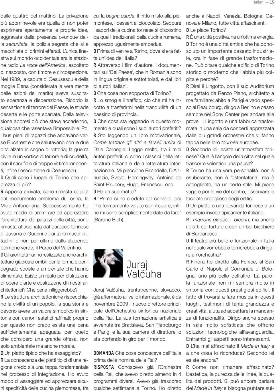 efferati. L unica finestra sul mondo occidentale era la stazione radio La voce dell America, ascoltato di nascosto, con timore e circospezione.