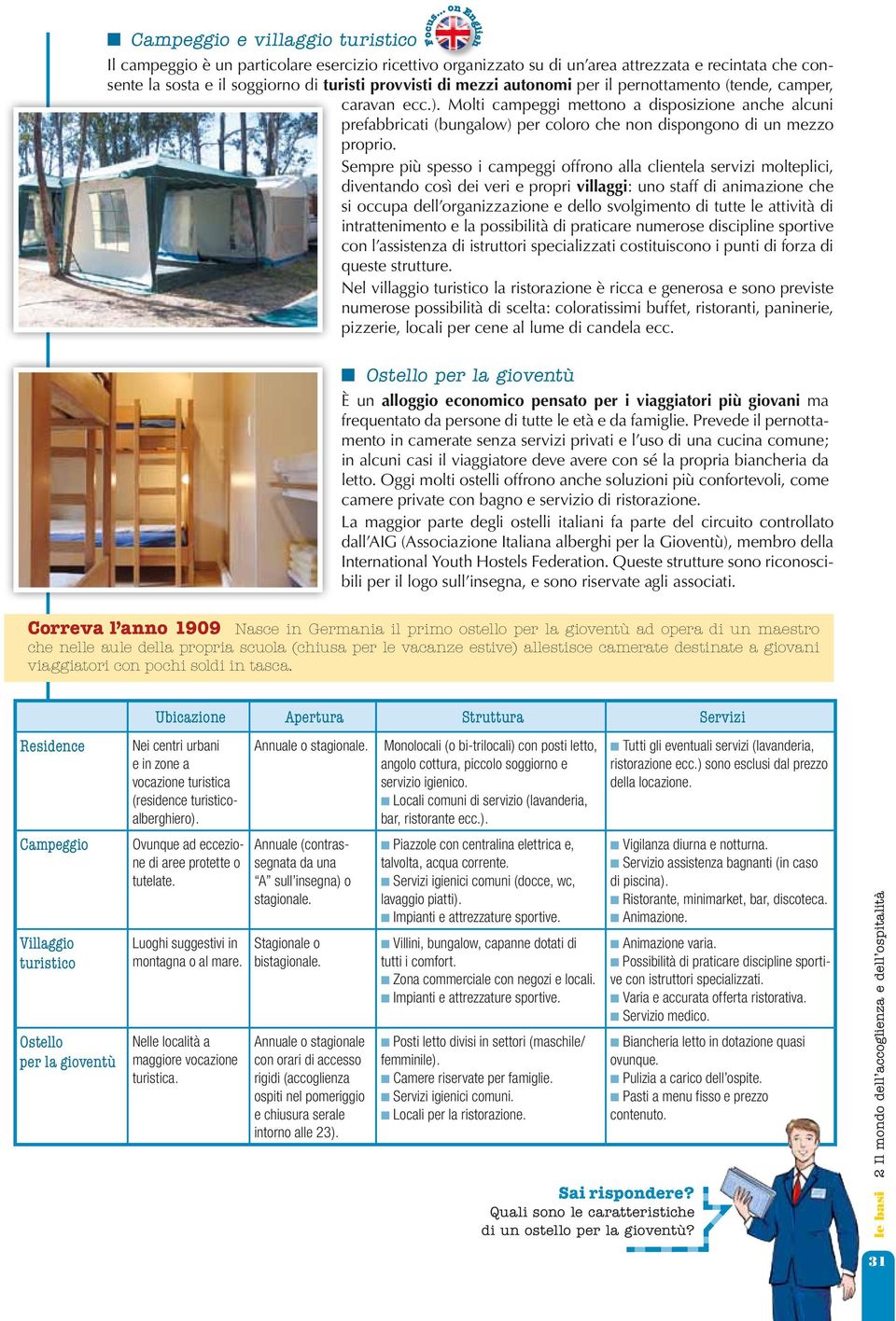 Molti campeggi mettono a disposizione anche alcuni prefabbricati (bungalow) per coloro che non dispongono di un mezzo proprio.