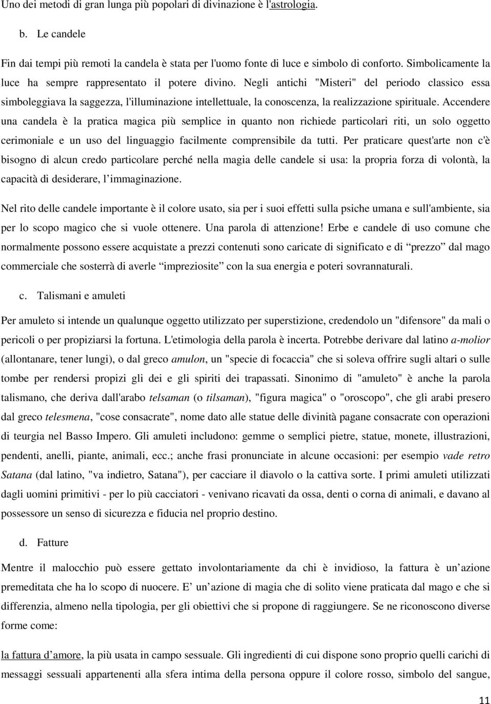 Negli antichi "Misteri" del periodo classico essa simboleggiava la saggezza, l'illuminazione intellettuale, la conoscenza, la realizzazione spirituale.