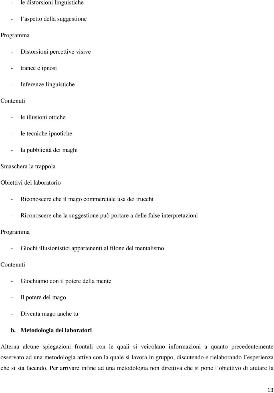 interpretazioni Programma - Giochi illusionistici appartenenti al filone del mentalismo Contenuti - Giochiamo con il potere della mente - Il potere del mago - Diventa mago anche tu b.