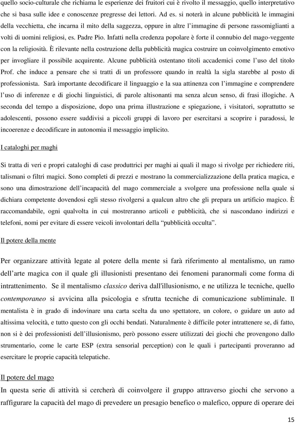 Infatti nella credenza popolare è forte il connubio del mago-veggente con la religiosità.