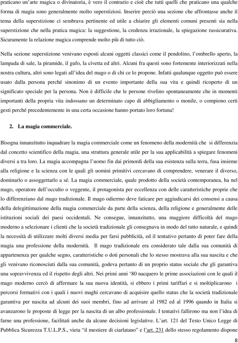 la suggestione, la credenza irrazionale, la spiegazione rassicurativa. Sicuramente la relazione magica comprende molto più di tutto ciò.