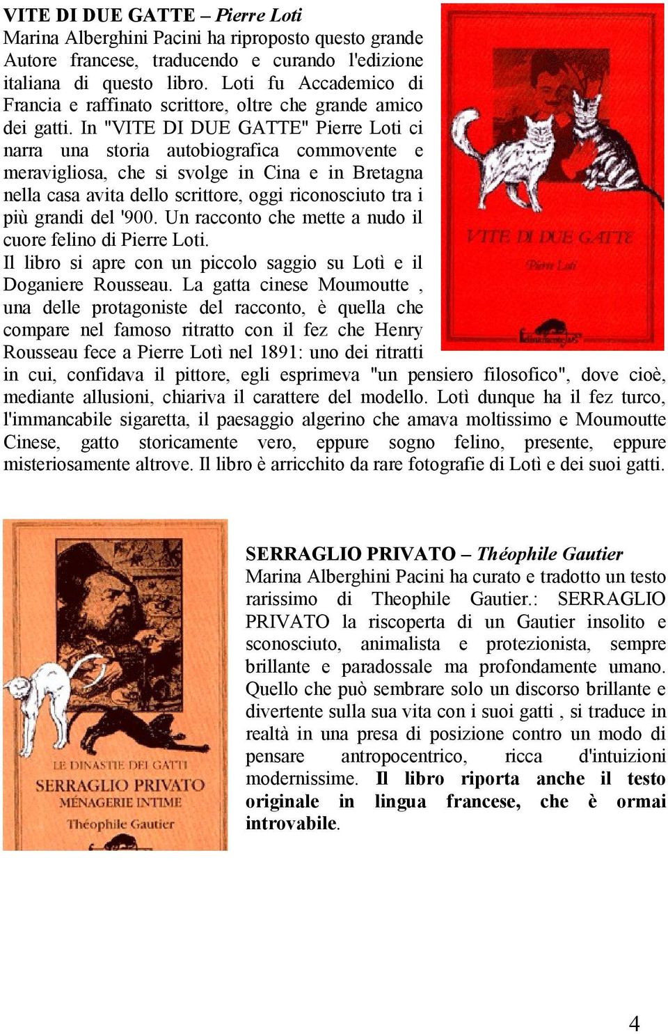 In "VITE DI DUE GATTE" Pierre Loti ci narra una storia autobiografica commovente e meravigliosa, che si svolge in Cina e in Bretagna nella casa avita dello scrittore, oggi riconosciuto tra i più