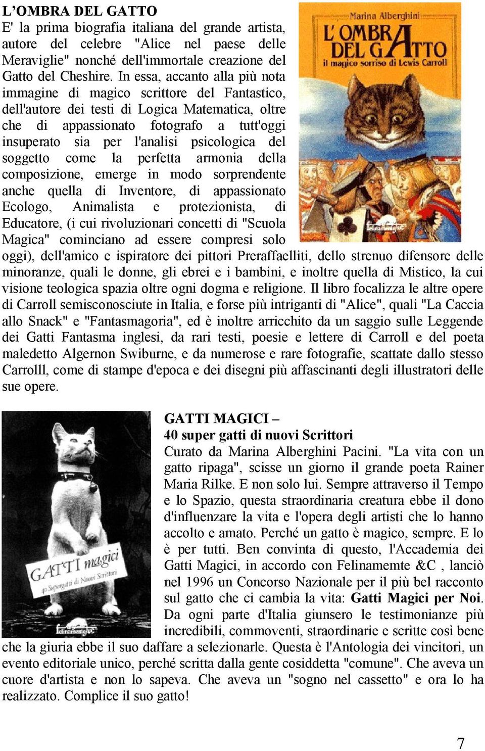 psicologica del soggetto come la perfetta armonia della composizione, emerge in modo sorprendente anche quella di Inventore, di appassionato Ecologo, Animalista e protezionista, di Educatore, (i cui