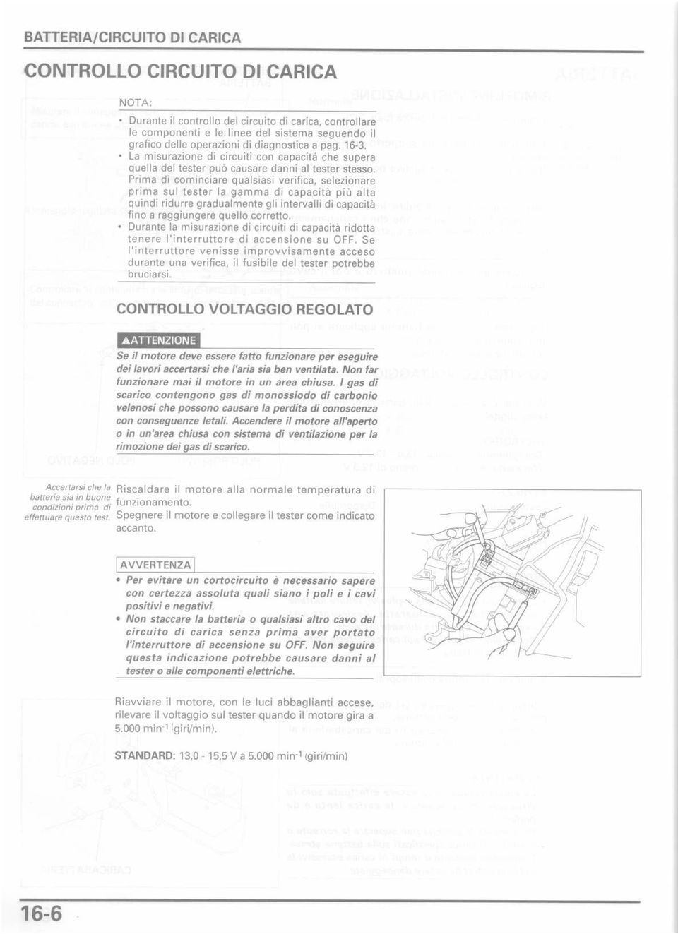 Prima di cominciare qualsiasi verifica, selezionare prima sul tester la gamma di capacità più alta quindi ridurre gradualmente gli intervalli di capacità fino a raggiungere quello corretto.