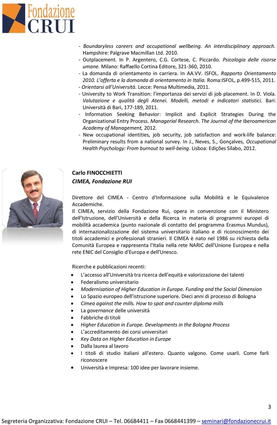 L offerta e la domanda di orientamento in Italia. Roma:ISFOL, p.499-515, 2011. - Orientarsi all Università. Lecce: Pensa Multimedia, 2011.