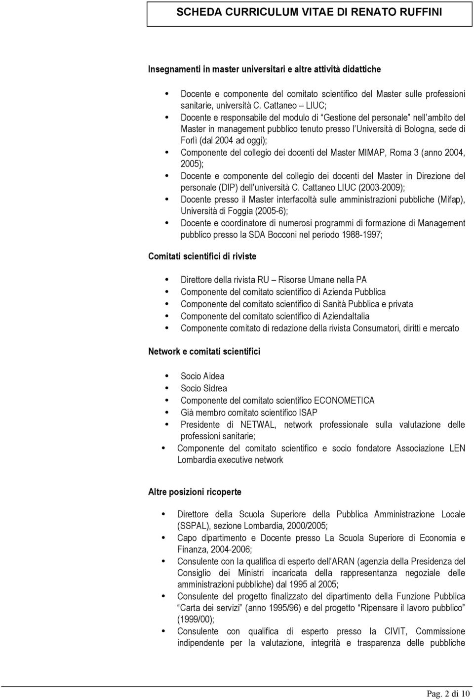 Componente del collegio dei docenti del Master MIMAP, Roma 3 (anno 2004, 2005); Docente e componente del collegio dei docenti del Master in Direzione del personale (DIP) dell università C.