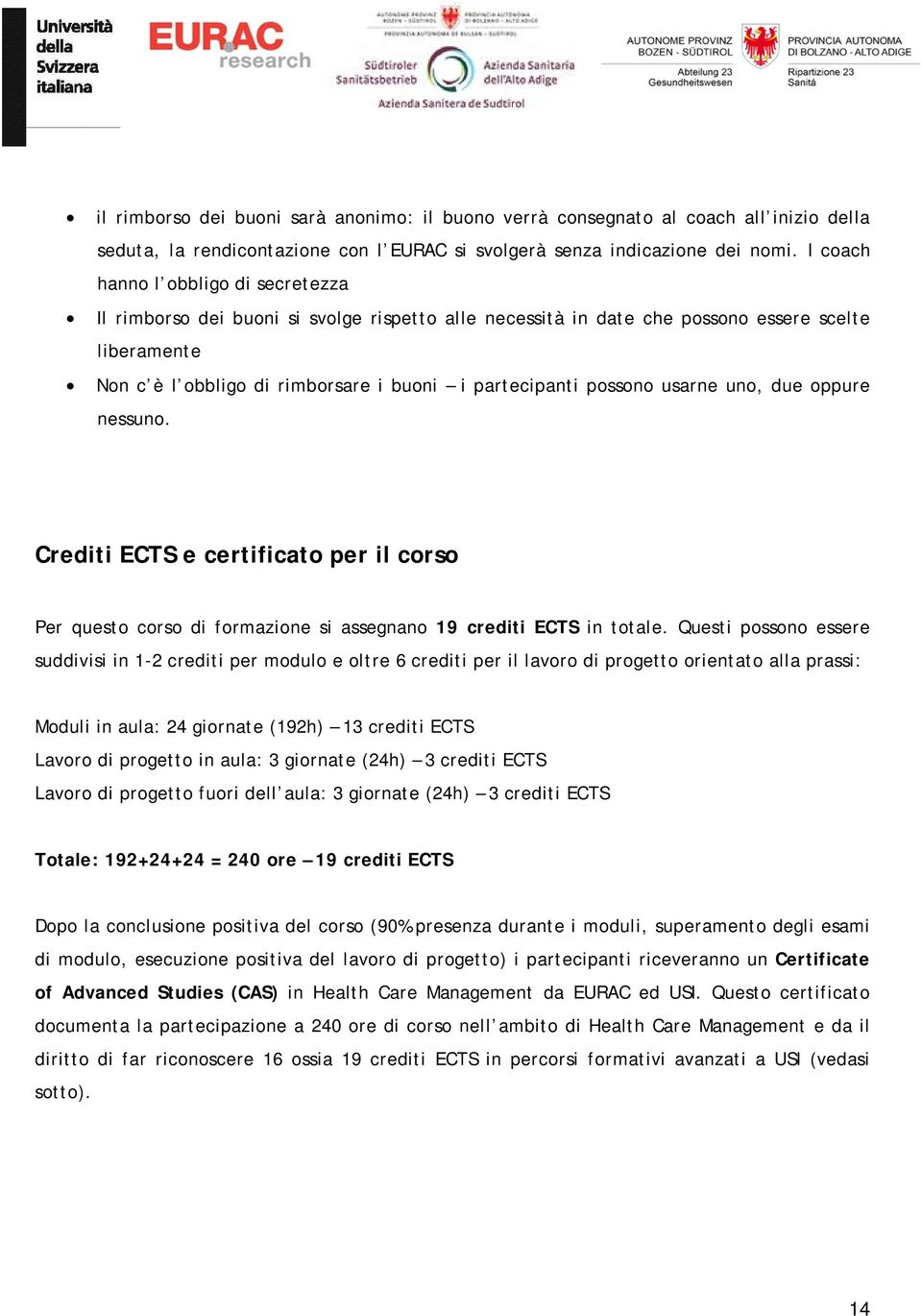 possono usarne uno, due oppure nessuno. Crediti ECTS e certificato per il corso Per questo corso di formazione si assegnano 19 crediti ECTS in totale.