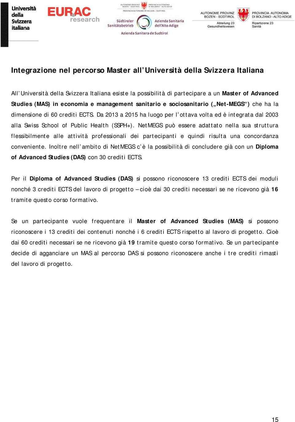 Da 2013 a 2015 ha luogo per l ottava volta ed è integrata dal 2003 alla Swiss School of Public Health (SSPH+).