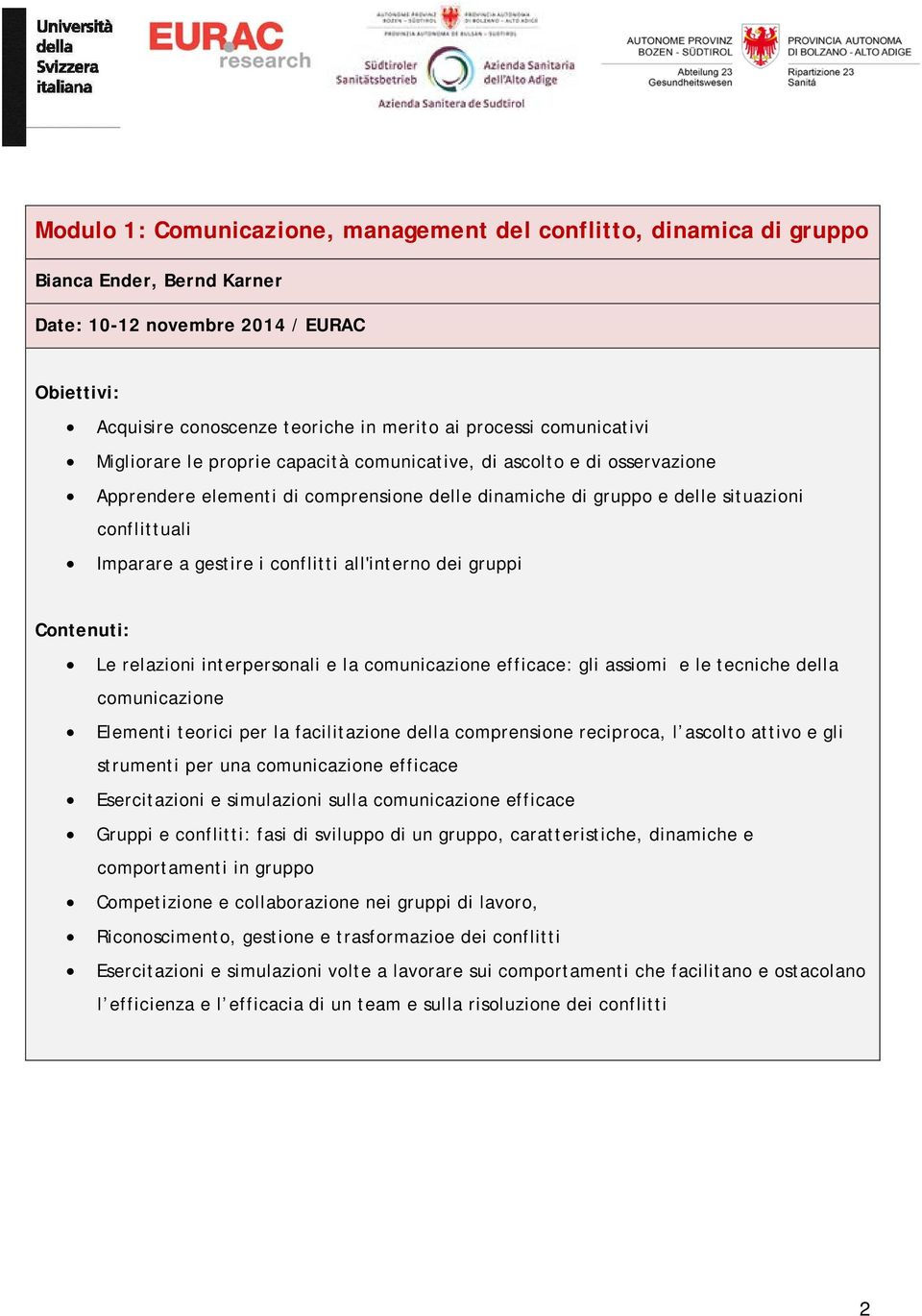 all'interno dei gruppi Le relazioni interpersonali e la comunicazione efficace: gli assiomi e le tecniche della comunicazione Elementi teorici per la facilitazione della comprensione reciproca, l