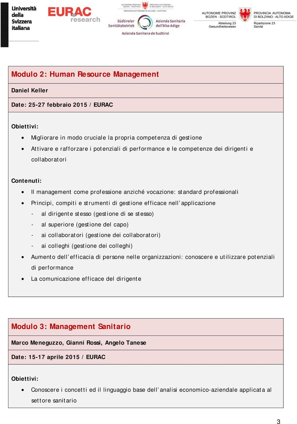 dirigente stesso (gestione di se stesso) - al superiore (gestione del capo) - ai collaboratori (gestione dei collaboratori) - ai colleghi (gestione dei colleghi) Aumento dell efficacia di persone