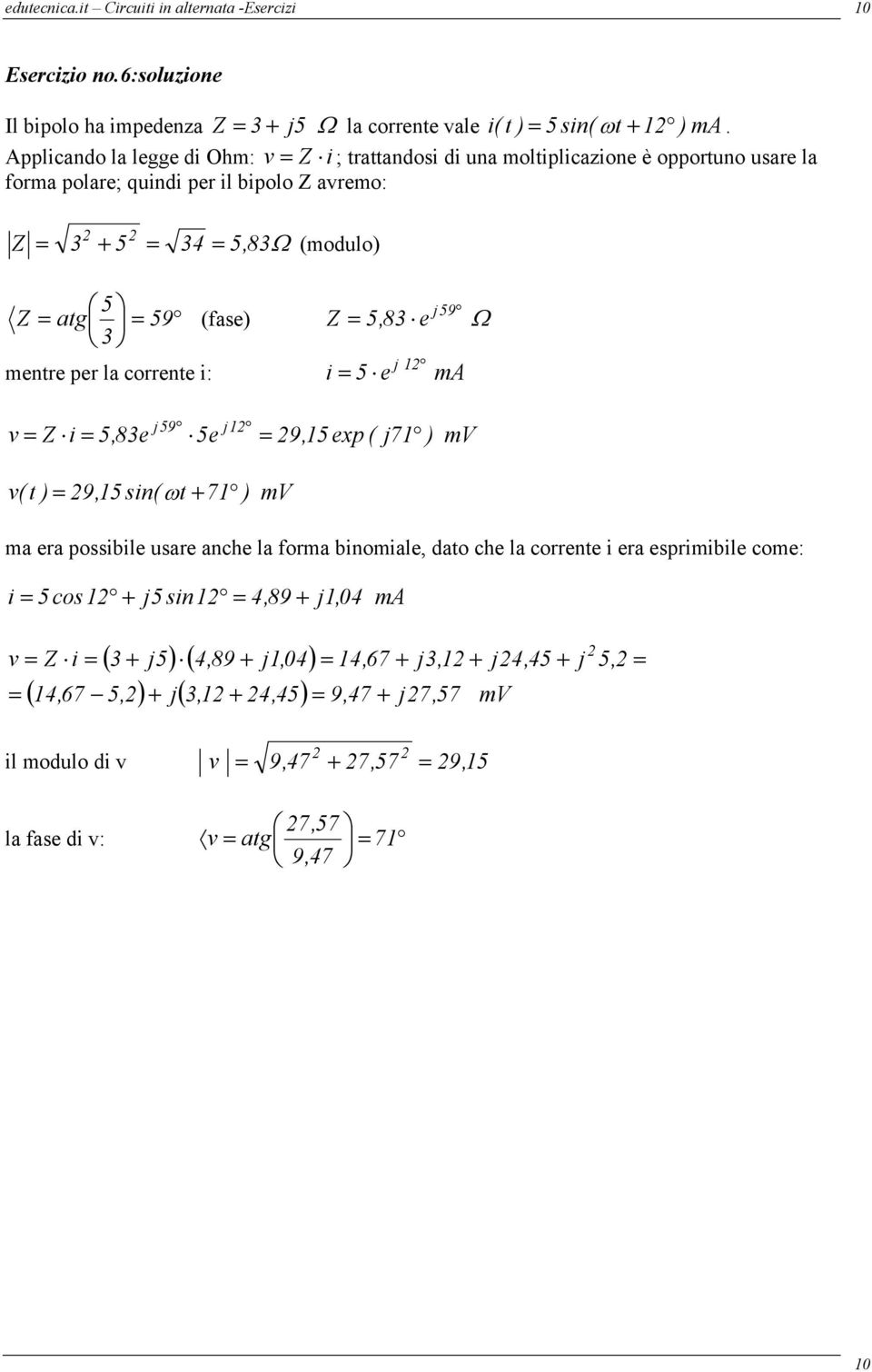 (fase) Z 5,8 e Ω j mentre per la corrente i: i 5 e Z i 5,8e j59 5e j 9,5 exp ( j7 ) m ( t ) 9,5 sin( ω t + 7 ) m ma era possibile usare anche la forma binomiale, dato che la