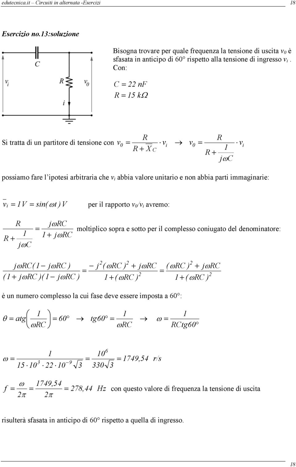 / i aremo: + jωc jωc + jωc moltiplico sopra e sotto per il complesso coniugato del denominatore: jωc( jωc ) ( + jωc )( jωc ) j ( ωc ) + ( ωc ) + jωc ( ωc ) + jωc + ( ωc ) è un numero complesso la cui