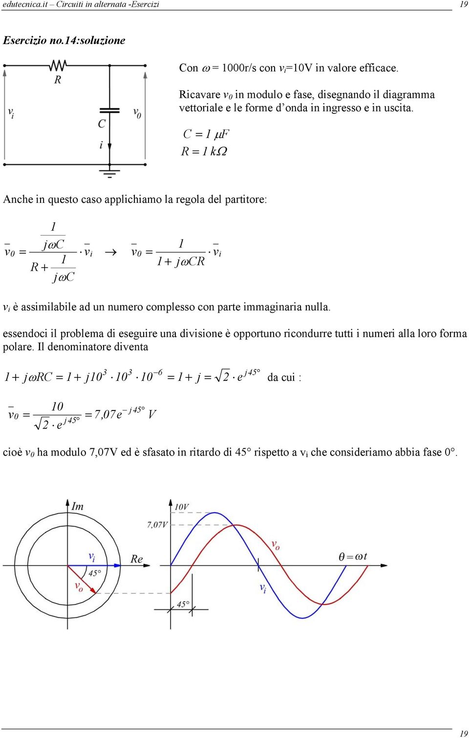 C µ F kω Anche in questo caso applichiamo la regola del partitore: jωc + jωc + jωc 0 i 0 i i è assimilabile ad un numero complesso con parte immaginaria nulla.