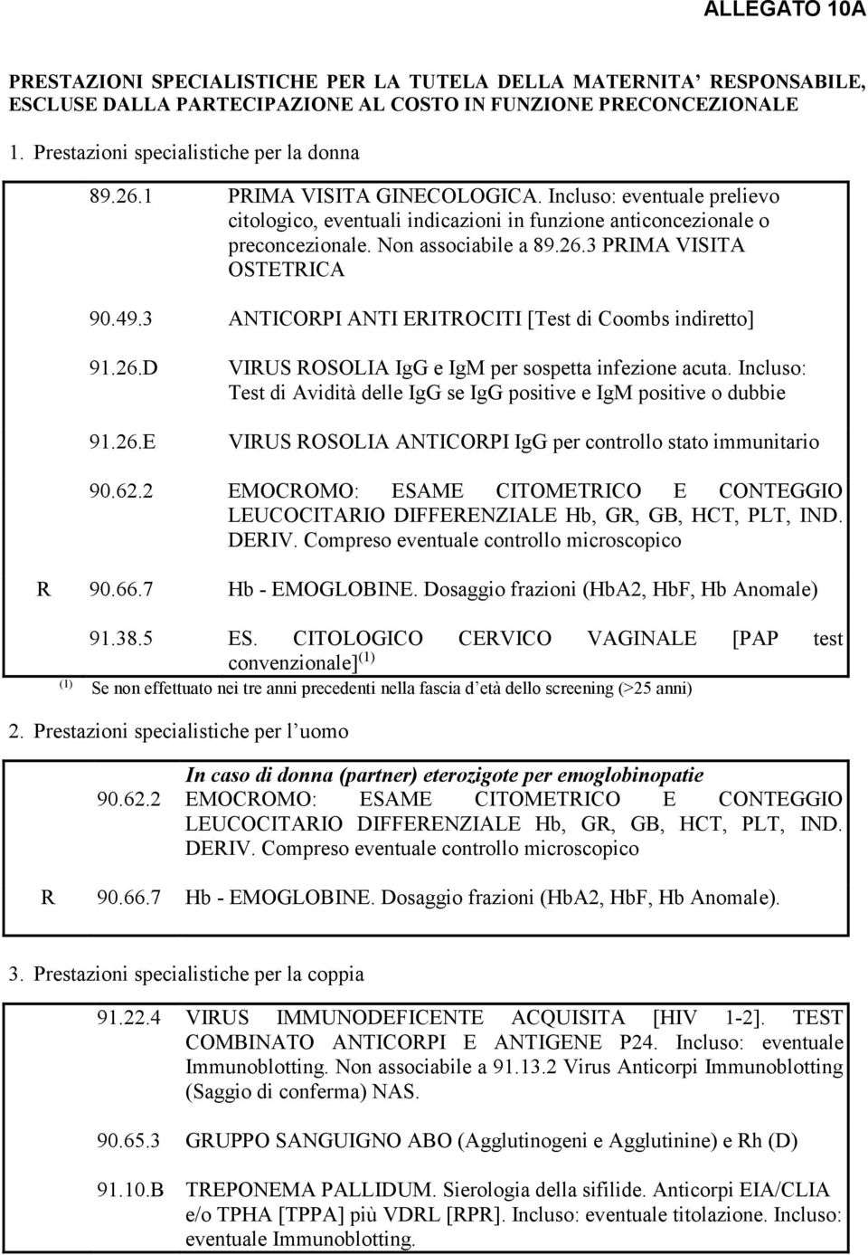 3 ANTICORPI ANTI ERITROCITI [Test di Coombs indiretto] 91.26.D 91.26.E VIRUS ROSOLIA IgG e IgM per sospetta infezione acuta.