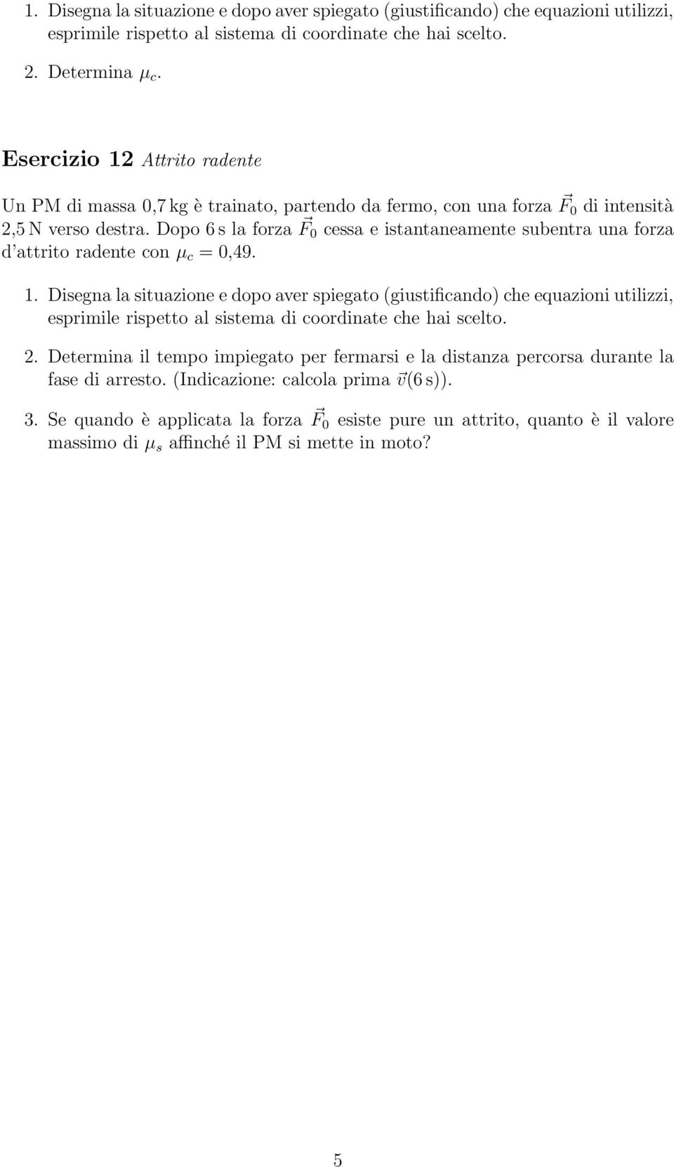 Dopo 6s la forza F 0 cessa e istantaneamente subentra una forza d attrito radente con µ c = 0,49.