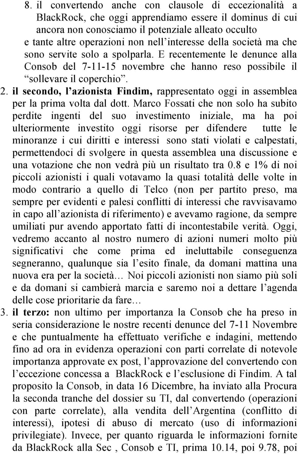 il secondo, l azionista Findim, rappresentato oggi in assemblea per la prima volta dal dott.