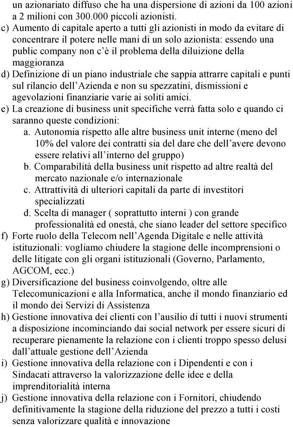 maggioranza d) Definizione di un piano industriale che sappia attrarre capitali e punti sul rilancio dell Azienda e non su spezzatini, dismissioni e agevolazioni finanziarie varie ai soliti amici.