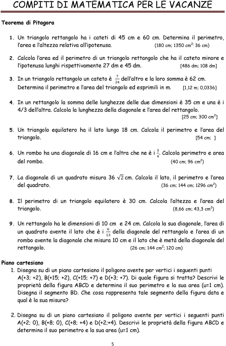 !" dell altro e la loro somma è 62 cm. Determina il perimetro e l area del triangolo ed esprimili in m. [1,12 m; 0,0336] 4.