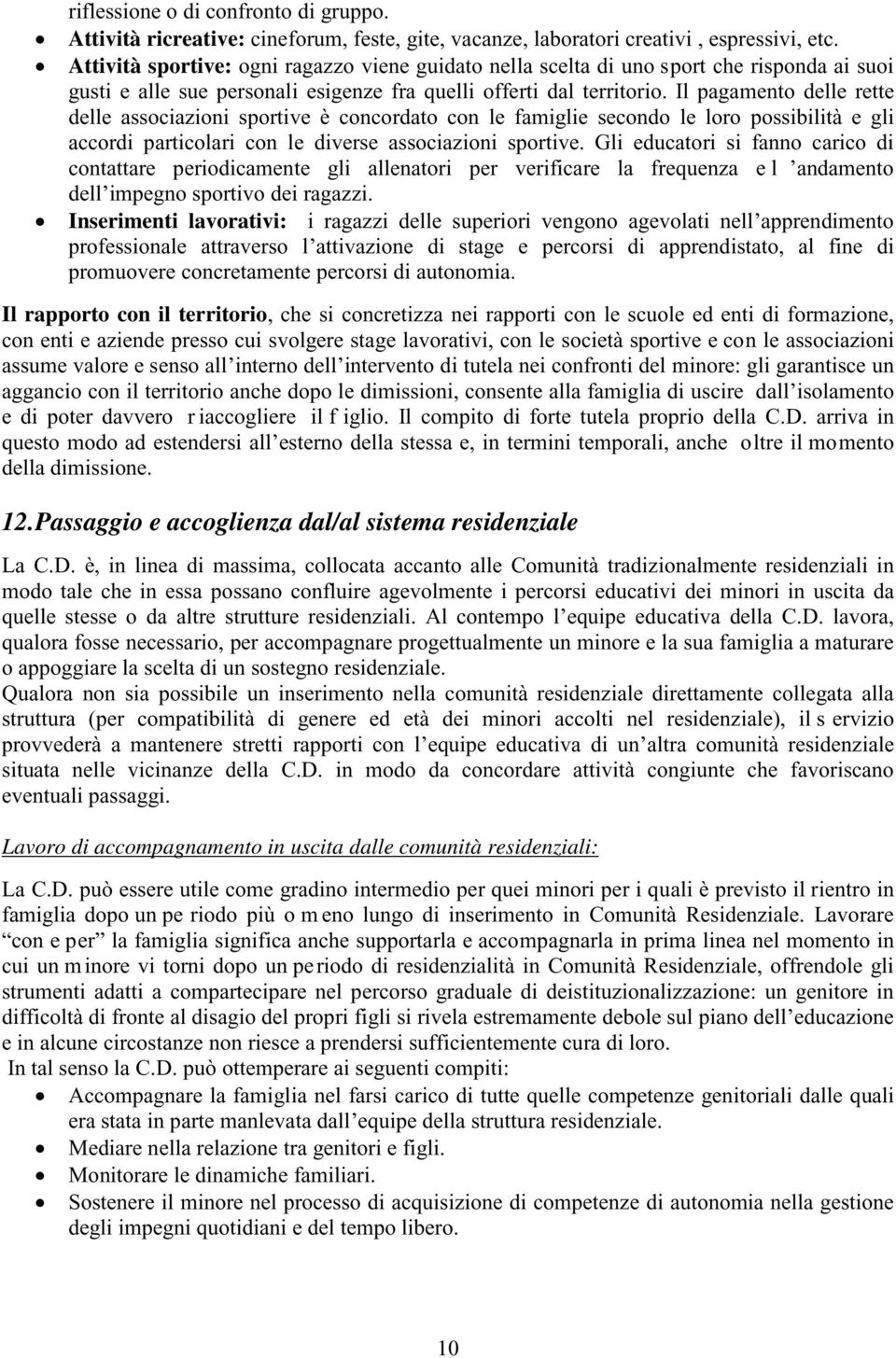 Il pagamento delle rette delle associazioni sportive è concordato con le famiglie secondo le loro possibilità e gli accordi particolari con le diverse associazioni sportive.