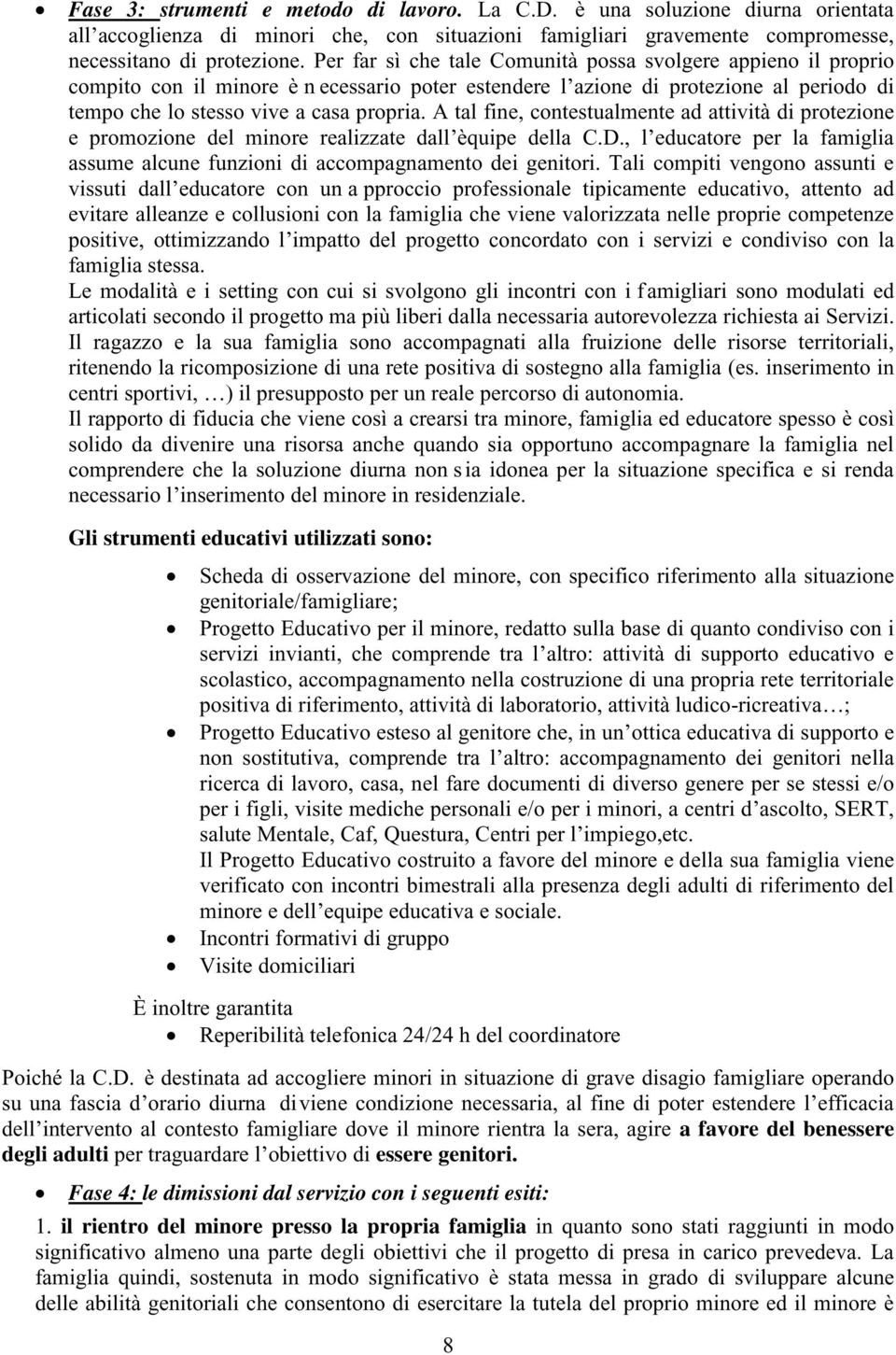 A tal fine, contestualmente ad attività di protezione e promozione del minore realizzate dall èquipe della C.D., l educatore per la famiglia assume alcune funzioni di accompagnamento dei genitori.