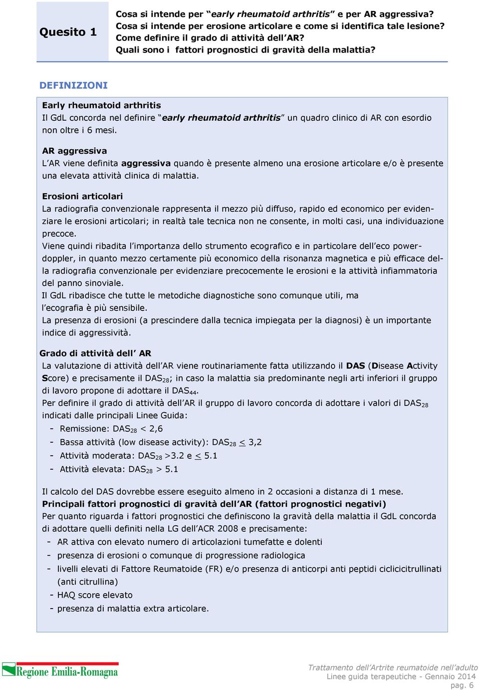 DEFINIZIONI Early rheumatoid arthritis Il GdL concorda nel definire early rheumatoid arthritis un quadro clinico di AR con esordio non oltre i 6 mesi.