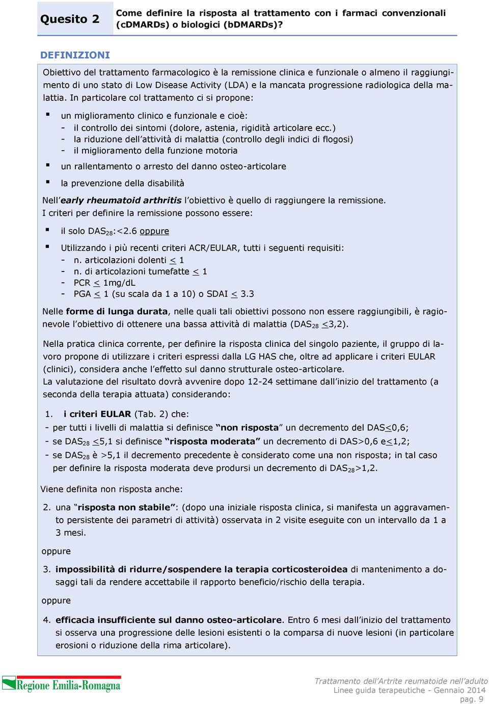 della malattia. In particolare col trattamento ci si propone: un miglioramento clinico e funzionale e cioè: - il controllo dei sintomi (dolore, astenia, rigidità articolare ecc.