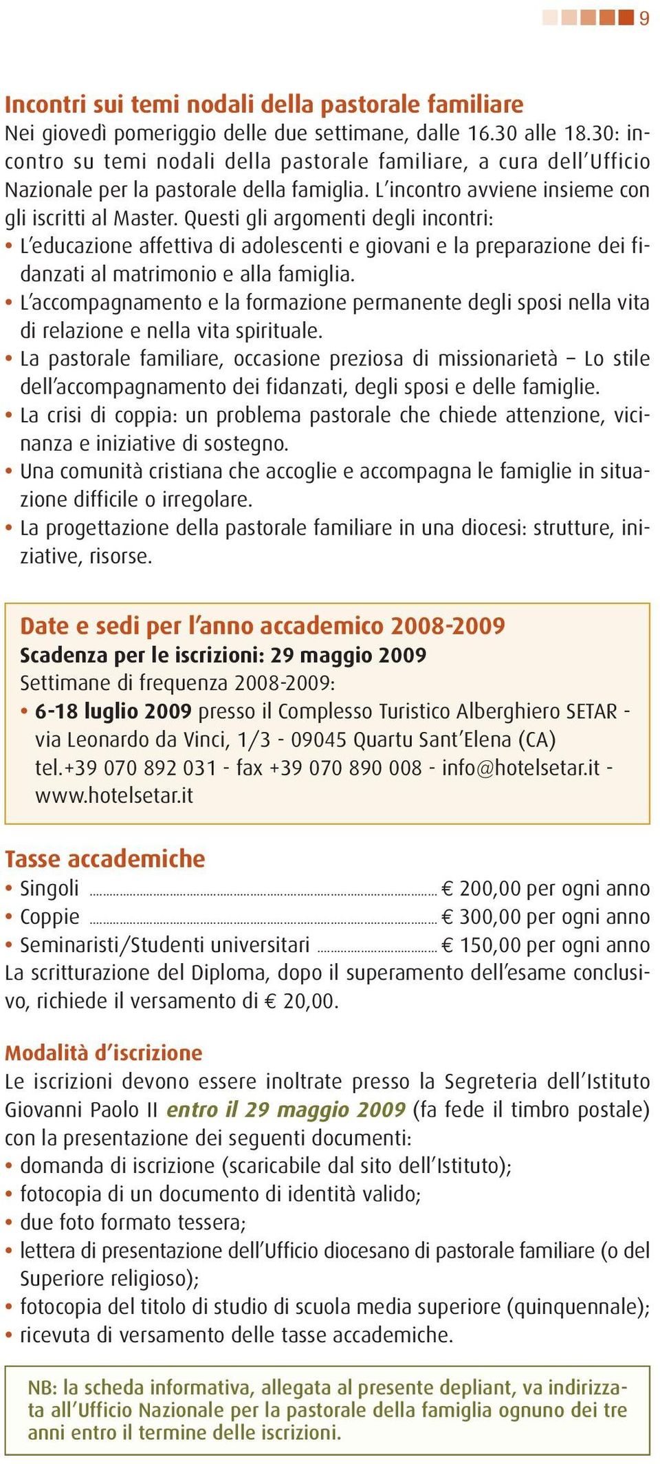 Questi gli argomenti degli incontri: L educazione affettiva di adolescenti e giovani e la preparazione dei fidanzati al matrimonio e alla famiglia.