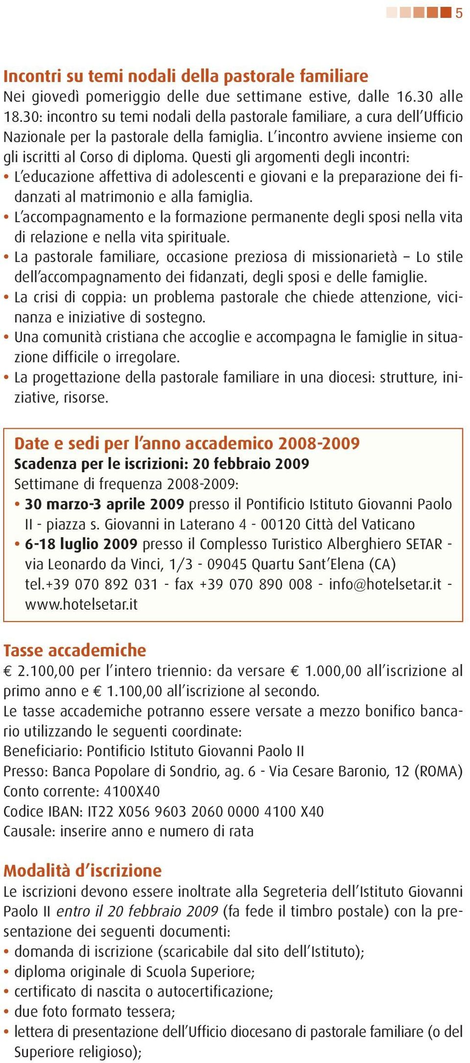 Questi gli argomenti degli incontri: L educazione affettiva di adolescenti e giovani e la preparazione dei fidanzati al matrimonio e alla famiglia.