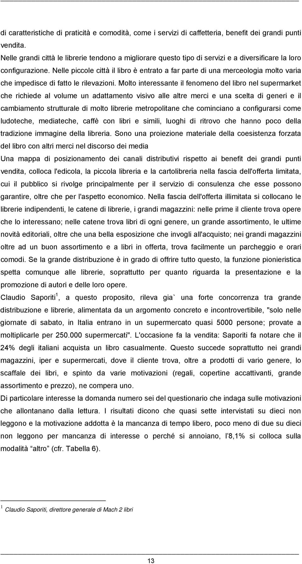 Nelle piccole città il libro è entrato a far parte di una merceologia molto varia che impedisce di fatto le rilevazioni.