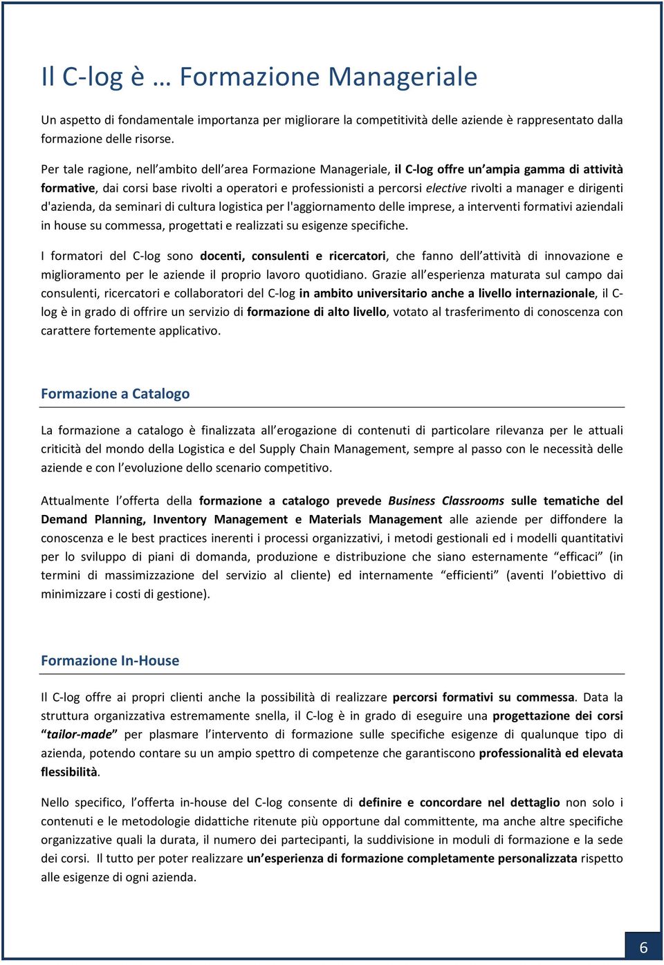 manager e dirigenti d'azienda, da seminari di cultura logistica per l'aggiornamento delle imprese, a interventi formativi aziendali in house su commessa, progettati e realizzati su esigenze