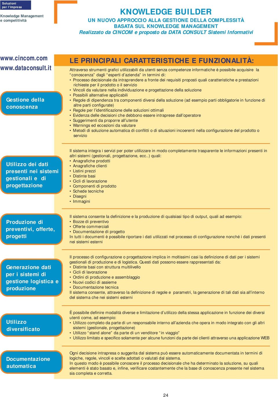 it Gestione della conoscenza LE PRINCIPALI CARATTERISTICHE E FUNZIONALITÀ: Attraverso strumenti grafici utilizzabili da utenti senza competenze informatiche è possibile acquisire la conoscenza dagli