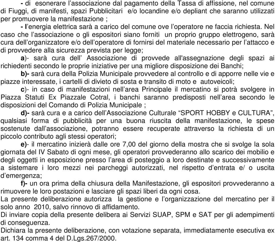 Nel caso che l associazione o gli espositori siano forniti un proprio gruppo elettrogeno, sarà cura dell organizzatore e/o dell operatore di fornirsi del materiale necessario per l attacco e di