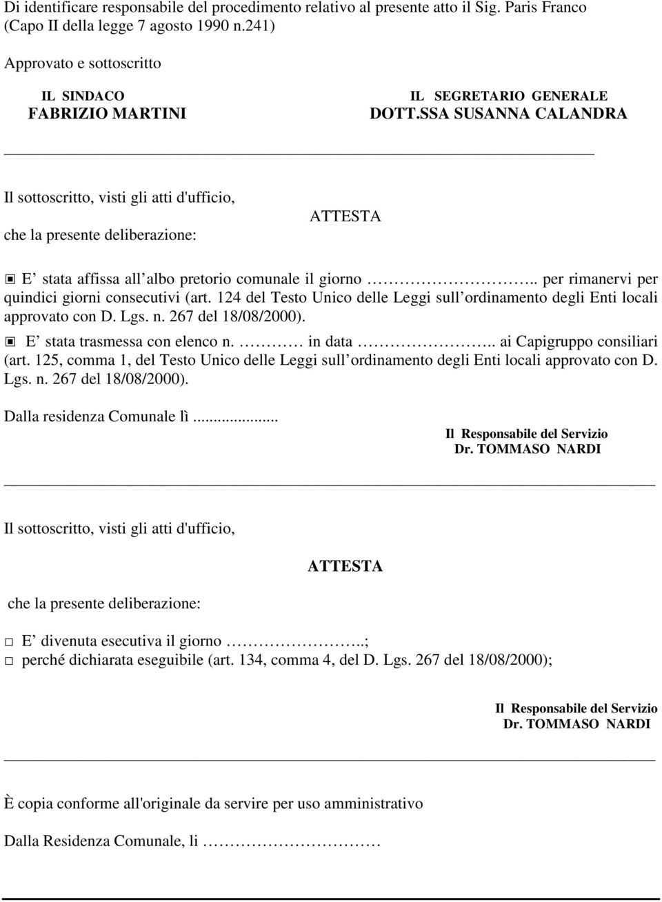 SSA SUSANNA CALANDRA Il sottoscritto, visti gli atti d'ufficio, che la presente deliberazione: E stata affissa all albo pretorio comunale il giorno.. per rimanervi per quindici giorni consecutivi (art.