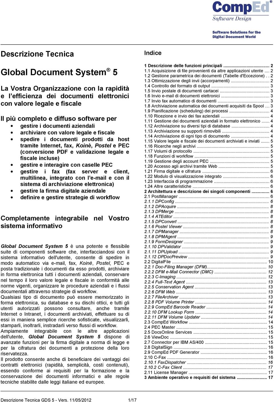 incluse) gestire e interagire con caselle PEC gestire i fax (fax server e client, multilinea, integrato con l e-mail e con il sistema di archiviazione elettronica) gestire la firma digitale aziendale