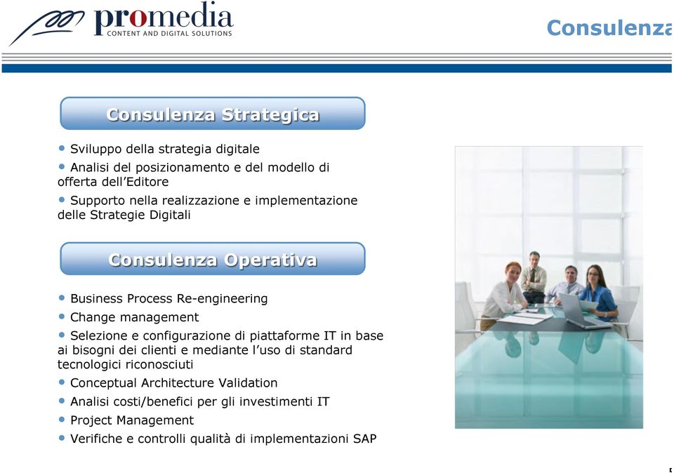 management Selezione e configurazione di piattaforme IT in base ai bisogni dei clienti e mediante l uso di standard tecnologici