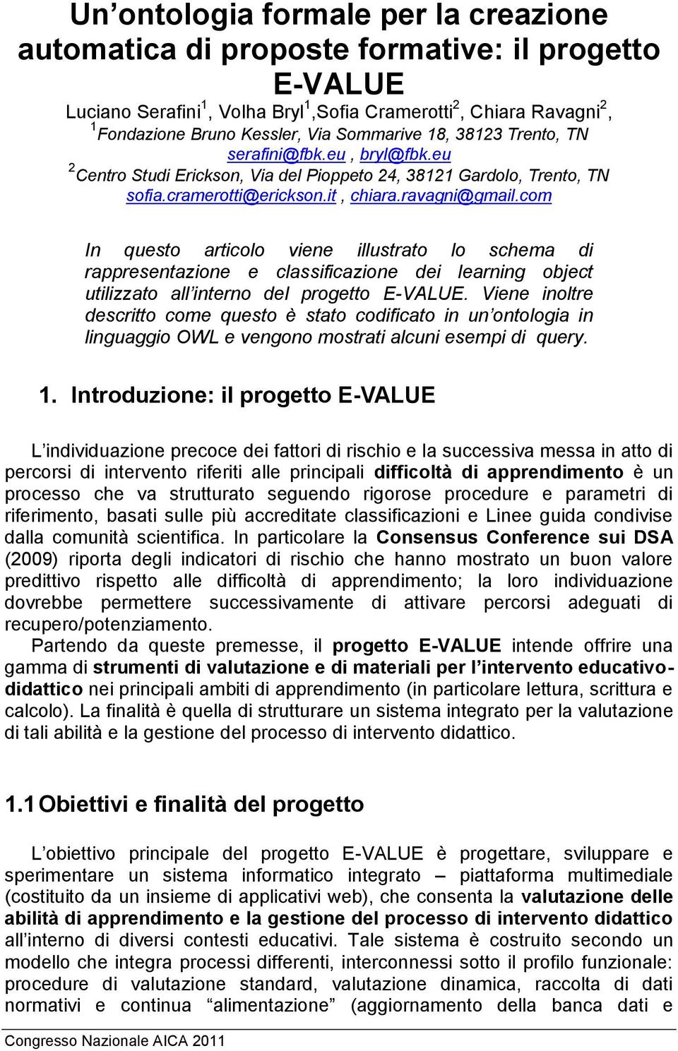 com In questo articolo viene illustrato lo schema di rappresentazione e classificazione dei learning object utilizzato all interno del progetto E-VALUE.