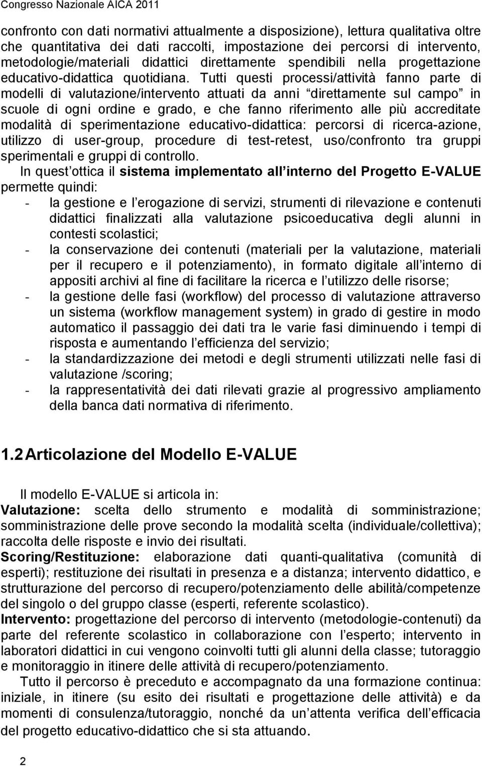 Tutti questi processi/attività fanno parte di modelli di valutazione/intervento attuati da anni direttamente sul campo in scuole di ogni ordine e grado, e che fanno riferimento alle più accreditate