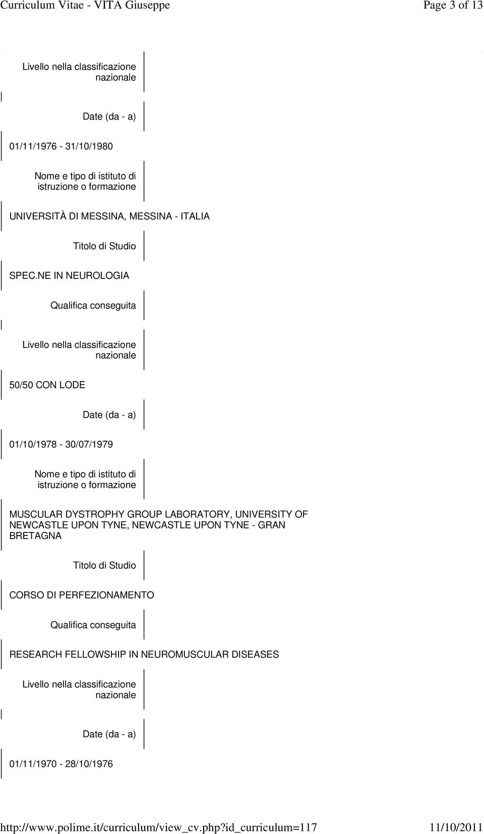 NE IN NEUROLOGIA Qualifica conseguita Livello nella classificazione nazionale 50/50 CON LODE Date (da - a) 01/10/1978-30/07/1979 Nome e tipo di istituto di