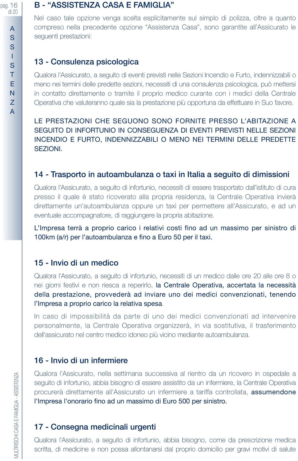 mettersi in cntatt direttamente tramite il prpri medic curante cn i medici della Centrale Operativa che valuterann quale sia la prestazine più pprtuna da effettuare in u favre.